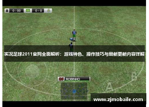 实况足球2011官网全面解析：游戏特色、操作技巧与最新更新内容详解